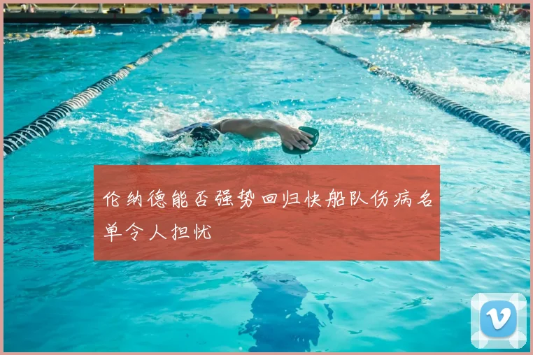 伦纳德能否强势回归快船队伤病名单令人担忧